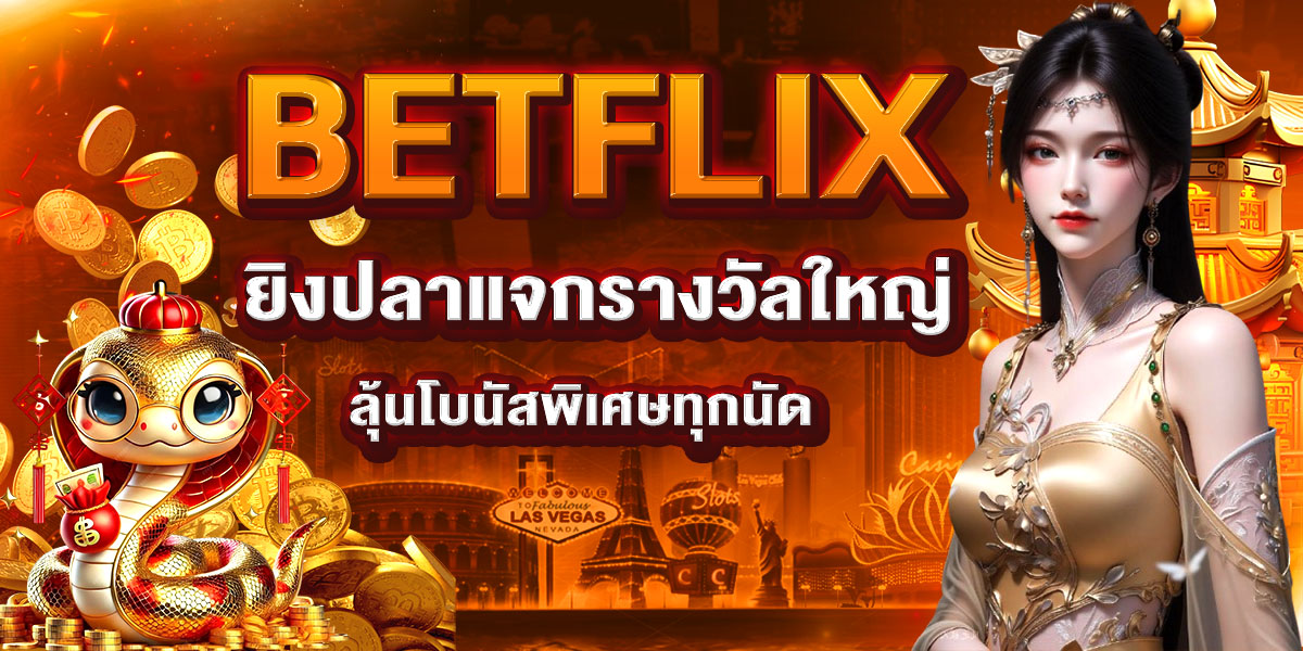 BETFLIX ยิงปลาแจกรางวัลใหญ่ ลุ้นโบนัสพิเศษทุกนัด