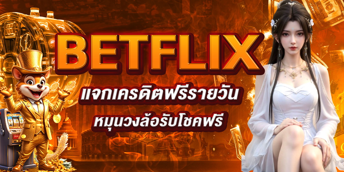 BETFLIX แจกเครดิตฟรีรายวัน หมุนวงล้อรับโชคฟรี